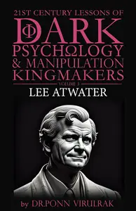 21st Century Lessons of Dark Psychology and Manipulation Kingmakers: Lee Atwater