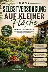 Selbstversorgung auf kleiner Fläche: Der praxisnahe Ratgeber für Einsteiger – Gemüse anbauen, Hochbeete optimal nutzen