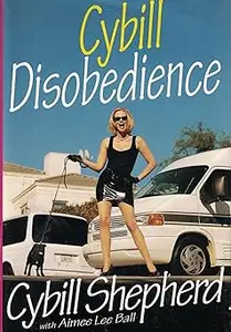 Cybill Disobedience : How I Survived Beauty Pageants, Elvis, Sex, Bruce Willis, Lies, Marriage, Motherhood, Hollywood, a