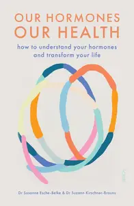 Our Hormones, Our Health: how to understand your hormones and transform your life