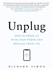 Unplug: How to Break Up with Your Phone and Reclaim Your Life