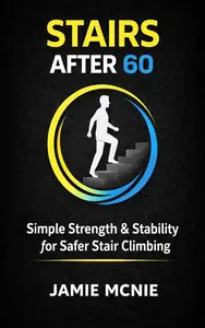 Stairs After 60: Simple Strength & Stability for Safer Stair Climbing (After 60 Strength Series)