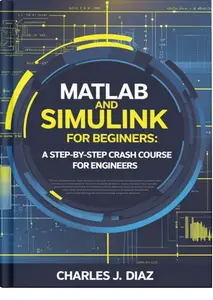 MATLAB and Simulink for Beginners: A Step-by-Step Crash Course for Engineers