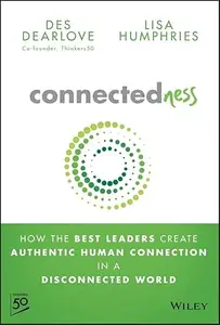 Connectedness: How the Best Leaders Create Authentic Human Connection in a Disconnected World
