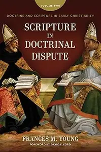 Scripture in Doctrinal Dispute: Doctrine and Scripture in Early Christianity, vol. 2