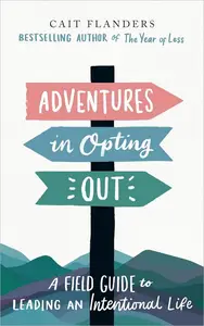 Adventures in Opting Out: A Field Guide to Living an Intentional Life (UK Edition)