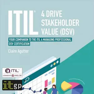 ITIL® 4 Drive Stakeholder Value (DSV): Your Companion to the ITIL 4 Managing Professional DSV Certification