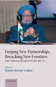 Forging New Partnerships, Breaching New Frontiers: India's Diplomacy during the UPA Rule 2004-14