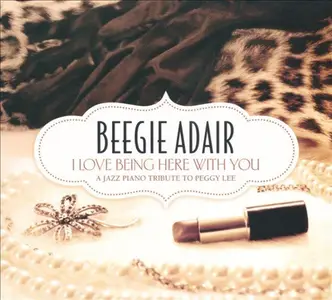 Beegie Adair - I Love Being Here With You: A Jazz Piano Tribute To Peggy Lee (2011)