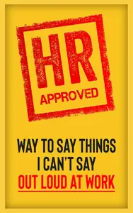 HR Approved Way To Say Things I Can’t Say Out Loud At Work: Stocking Stuffers and Gag Gifts For Coworkers