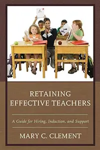 Retaining Effective Teachers : A Guide for Hiring, Induction, and Support