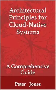 Architectural Principles for Cloud-Native Systems: A Comprehensive Guide