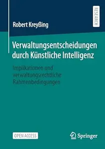 Verwaltungsentscheidungen durch Künstliche Intelligenz: Implikationen und verwaltungsrechtliche Rahmenbedingungen
