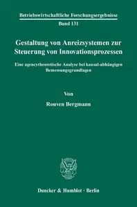 Gestaltung von Anreizsystemen zur Steuerung von Innovationsprozessen: Eine agencytheoretische Analyse bei kausal-abhängigen Bem