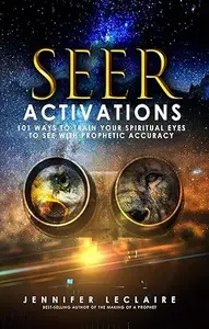 Seer Activations: 101 Ways to Train Your Spiritual Eyes to See with Prophetic Accuracy