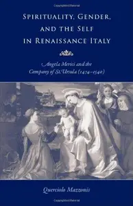 Spirituality, Gender, and the Self in Renaissance Italy: Angela Merici and the Company of St. Ursula (1474-1540)