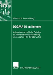 DOGMA 95 im Kontext: Kulturwissenschaftliche Beiträge zur Authentisierungsbestrebung im dänischen Film der 90er Jahre