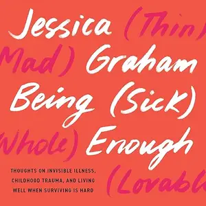 Being (Sick) Enough: Thoughts on Invisible Illness, Childhood Trauma, and Living Well When Surviving Is Hard [Audiobook]