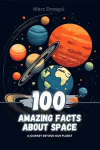 100 Amazing Facts about Space: A Journey Beyond Our Planet