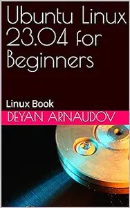 Ubuntu Linux 23.04 for Beginners: Linux Book