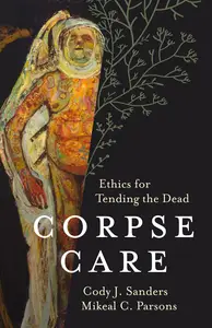 Corpse Care: Ethics for Tending the Dead