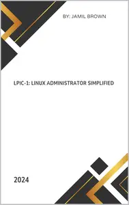 Linux LPIC-1: Linux Administrator Simplified (LPIC - Linux Professional Institute Certification Simplified)