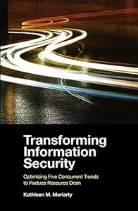 Transforming Information Security: Optimizing Five Concurrent Trends to Reduce Resource Drain