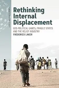 Rethinking Internal Displacement: Geo-political Games, Fragile States and the Relief Industry