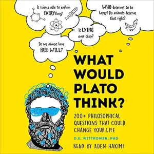 What Would Plato Think?: 200+ Philosophical Questions That Could Change Your Life [Audiobook]