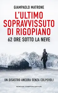 L'ultimo sopravvissuto di Rigopiano. 62 ore sotto la neve - Giampaolo Matrone