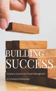 Building Success: A Guide to Construction Project Management for Emerging Professionals