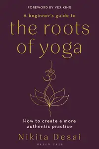 A Beginner's Guide to the Roots of Yoga: How to create a more authentic practice