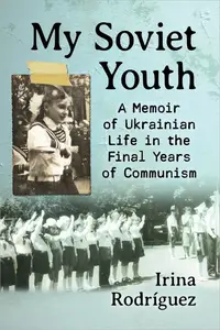 My Soviet Youth: A Memoir of Ukrainian Life in the Final Years of Communism