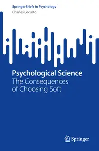 Psychological Science: The Consequences of Choosing Soft (SpringerBriefs in Psychology)