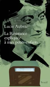 Lucie Aubrac, "La Résistance expliquée à mes petits-enfants"