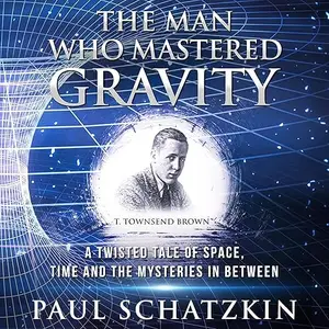 The Man Who Mastered Gravity: A Twisted Tale of Space, Time and the Mysteries in Between [Audiobook]