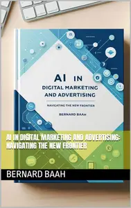 AI in Digital Marketing and Advertising: Navigating the New Frontier (Marketing and Sales)