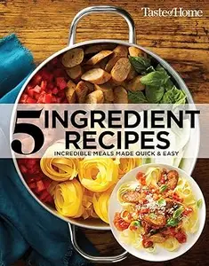 Taste of Home 5 Ingredient Cookbook 2E: Incredible Meals Made Quick & Easy (Repost)