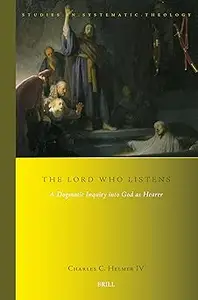 The Lord Who Listens: A Dogmatic Inquiry into God As Hearer