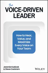 The Voice-Driven Leader: How to Hear, Value, and Maximize Every Voice on Your Team