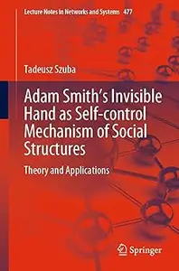Adam Smith’s Invisible Hand as Self-control Mechanism of Social Structures: Theory and Applications (Repost)
