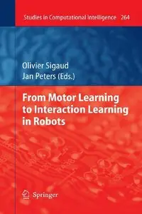From Motor Learning to Interaction Learning in Robots (Studies in Computational Intelligence)