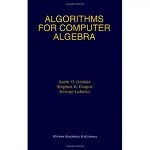 Keith O. Geddes, Stephen R. Czapor, George Labahn, Algorithms for Computer Algebra (Repost) 