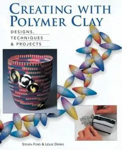 Creating with Polymer Clay: Designs, Techniques, Projects [Repost]