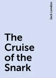 «The Cruise of the Snark» by Jack London