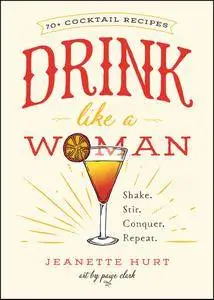 Drink Like a Woman: Shake. Stir. Conquer. Repeat.