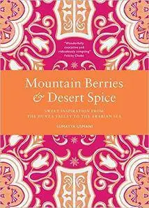 Mountain Berries and Desert Spice: Sweet Inspiration From the Hunza Valley to the Arabian Sea