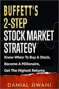 Buffett’s 2-Step Stock Market Strategy: Know When to Buy A Stock, Become a Millionaire, Get The Highest Returns