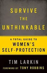 Survive the Unthinkable: A Total Guide to Women's Self-Protection