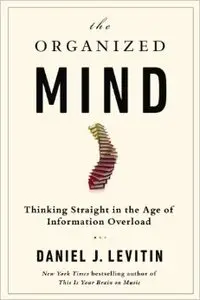 Daniel J. Levitin - The Organized Mind: Thinking Straight in the Age of Information Overload